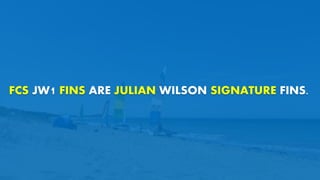 FCS JW1 FINS ARE JULIAN WILSON SIGNATURE FINS.
 