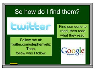 So how do I find them?Find someone to read, then read what they read.Follow me at:twitter.com/stephenvelizThen,follow who I follow.