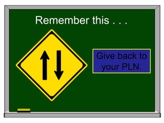 Remember this . . .Give back to your PLN.