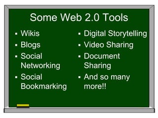 Some Web 2.0 ToolsWikisBlogsSocial NetworkingSocial BookmarkingDigital StorytellingVideo SharingDocument SharingAnd so many more!!