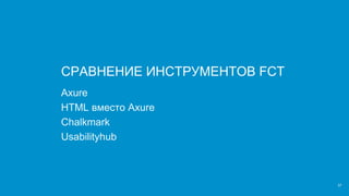 37
СРАВНЕНИЕ ИНСТРУМЕНТОВ FCT
Axure
HTML вместо Axure
Chalkmark
Usabilityhub
 