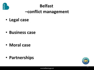 Belfast  –conflict management Legal case Business case Moral case Partnerships 