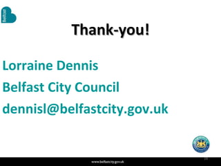 Thank-you! Lorraine Dennis Belfast City Council [email_address] 
