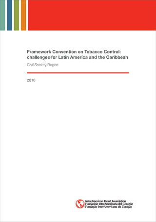 Framework Convention on Tobacco Control:
challenges for Latin America and the Caribbean
Civil Society Report



2010
 