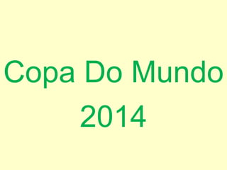 Copa Do Mundo
2014
 