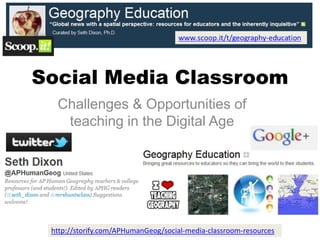Social Media Classroom
  Challenges & Opportunities of
   teaching in the Digital Age




 http://storify.com/APHumanGeog/social-media-classroom-resources
 
