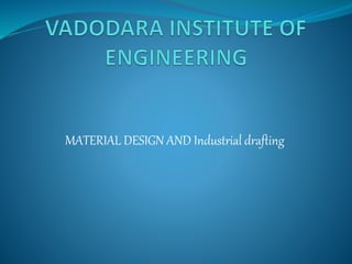 MATERIAL DESIGN AND Industrial drafting
 