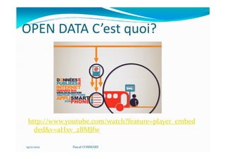 OPEN DATA C’est quoi?




 http://www.youtube.com/watch?feature=player_embed
   ded&v=aHxv_2BMJfw

29/11/2012    Pascal COMMARE
 