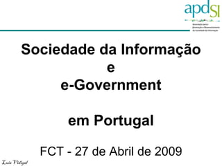 Sociedade da Informação
                   e
             e-Government

                   em Portugal

               FCT - 27 de Abril de 2009
Luis Vidigal
 