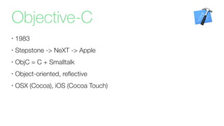 Objective-C
•
1983
•
Stepstone -> NeXT -> Apple
•
ObjC = C + Smalltalk
•
Object-oriented, reﬂective
•
OSX (Cocoa), iOS (Cocoa Touch)
 