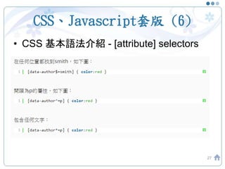 CSS、Javascript套版 (6)
• CSS 基本語法介紹 - [attribute] selectors
27
 