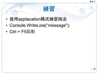 練習
• 使用applacation模式練習與法
• Console.WriteLine(“message");
• Ctrl + F5啟動
27
 