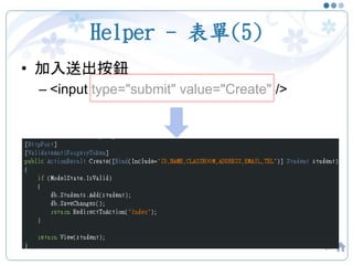 Helper - 表單(5)
• 加入送出按鈕
– <input type="submit" value="Create" />
24
Controller裡的Create Action
 