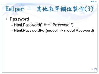 Helper – 其他表單欄位製作(3)
• Password
– Html.Password(" Html.Password ")
– Html.PasswordFor(model => model.Password)
34
 