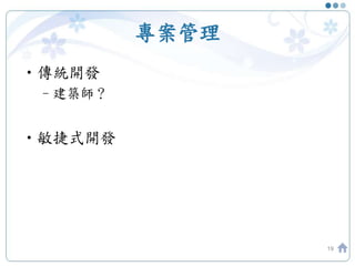 專案管理
•傳統開發
–建築師？
•敏捷式開發
19
 