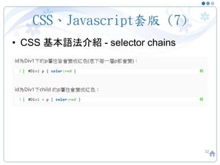 CSS、Javascript套版 (7)
• CSS 基本語法介紹 - selector chains
32
 