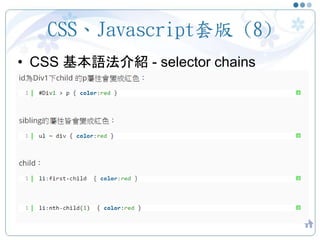 CSS、Javascript套版 (8)
• CSS 基本語法介紹 - selector chains
33
 