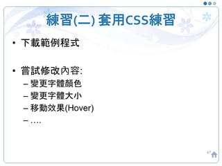 練習(二) 套用CSS練習
• 下載範例程式
• 嘗試修改內容:
– 變更字體顏色
– 變更字體大小
– 移動效果(Hover)
– ….
47
 