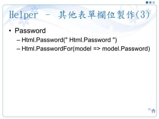Helper – 其他表單欄位製作(3)
• Password
– Html.Password(" Html.Password ")
– Html.PasswordFor(model => model.Password)
60
 