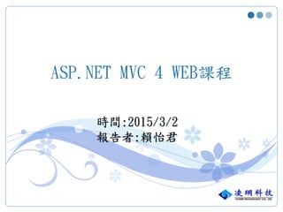 ASP.NET MVC 4 WEB課程
時間:2015/3/2
報告者:賴怡君
 