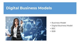 Digital Business Models
• Business Model
• Digital Business Model
• B2C
• B2B
 