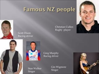 Stan Walker Singer Gin Wigmore Singer Christian Cullen Rugby  player Scott Dixon Racing driver Greg Murphy Racing driver 