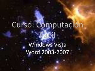 Curso: Computación
        Fácil
   Windows Vista
   Word 2003-2007
 