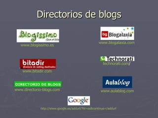 Directorios de blogs www.blogalaxia.com   www.bitadir.com   www.directorio-blogs.com   technorati.com /   http ://www.google.es/ addurl /? hl = es&continue =/ addurl www.aulablog.com www.blogissimo.es   