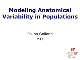 Modeling Anatomical
Variability in Populations


        Polina Golland
             MIT
 