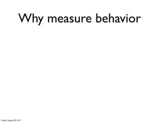 Why measure behavior




Friday, August 26, 2011
 
