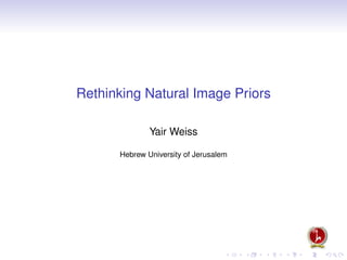 Rethinking Natural Image Priors

              Yair Weiss

      Hebrew University of Jerusalem
 