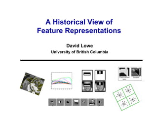 A Historical View of
Feature Representations
           David Lowe
   University of British Columbia
 
