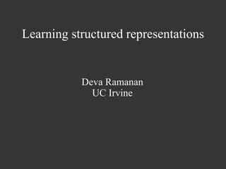 Learning structured representations


           Deva Ramanan
             UC Irvine
 