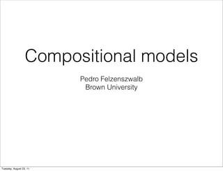 Compositional models
                         Pedro Felzenszwalb
                          Brown University




Tuesday, August 23, 11
 