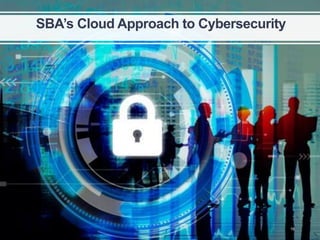 SBA’s Cloud Approach to Cybersecurity
16
 