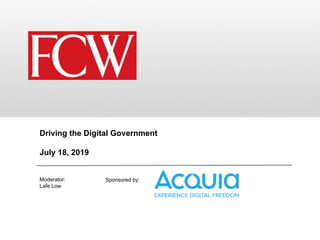 Sponsored by:
Driving the Digital Government
July 18, 2019
Moderator:
Lafe Low
 