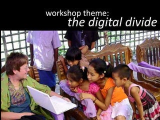 workshop theme:<br />the digital divide<br />