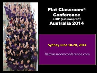 Flat Classroom®
Conference
a 501(c)3 nonprofit
Australia 2014
Sydney June 18-20, 2014
flatclassroomconference.com
 