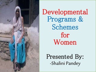 Developmental
Programs &
Schemes
for
Women
Presented By:
-Shalini Pandey

 