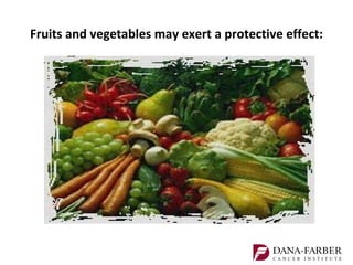 Fruits and vegetables may exert a protective effect:
 