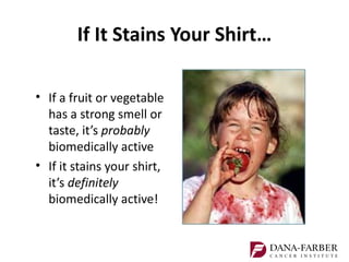 If It Stains Your Shirt…

• If a fruit or vegetable
  has a strong smell or
  taste, it’s probably
  biomedically active
• If it stains your shirt,
  it’s definitely
  biomedically active!
 