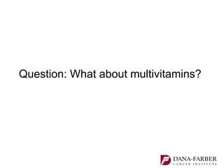Question: What about multivitamins?
 