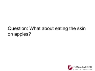 Question: What about eating the skin
on apples?
 