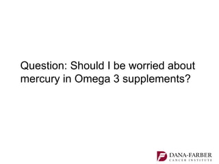 Question: Should I be worried about
mercury in Omega 3 supplements?
 