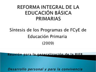 Síntesis de los Programas de FCyE de Educación Primaria  (2009) Reunión para la generalización de la RIEB Desarrollo personal y para la convivencia Febrero 2011 