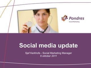Social media update
 Sjef Kerkhofs - Social Marketing Manager
              6 oktober 2011
 