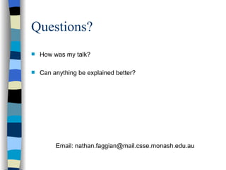 Questions? How was my talk? Can anything be explained better? Email: nathan.faggian@mail.csse.monash.edu.au 