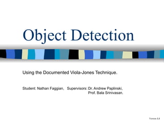 Object Detection Using the Documented Viola-Jones Technique. Student: Nathan Faggian,  Supervisors: Dr. Andrew Paplinski, Prof. Bala Srinivasan. Version  1.1 