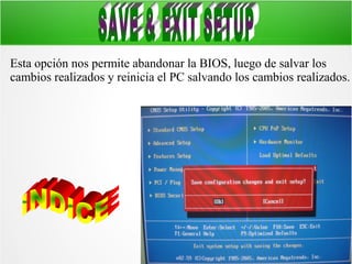 Esta opción nos permite abandonar la BIOS, luego de salvar los
cambios realizados y reinicia el PC salvando los cambios realizados.

 