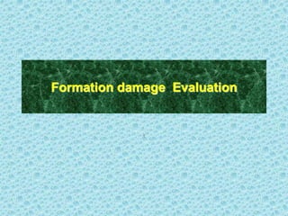 Formation damage Evaluation
.
 